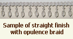 sample of straight finish with opulence braid